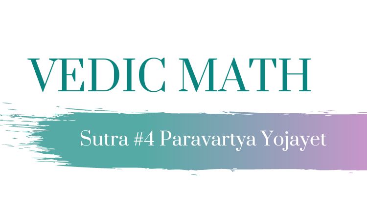 Vedic Maths Sutra 4: Paraavartya Yojayet