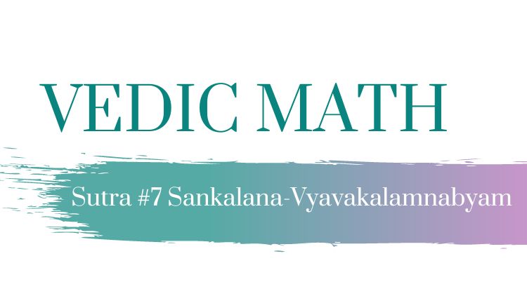 Vedic Maths Sutra 7: Sankalana Vyavakalanabhyam