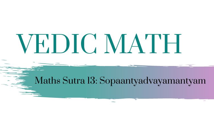 Vedic Maths Sutra 13: Sopaantyadvayamantyam (The ultimate and twice the penultimate)