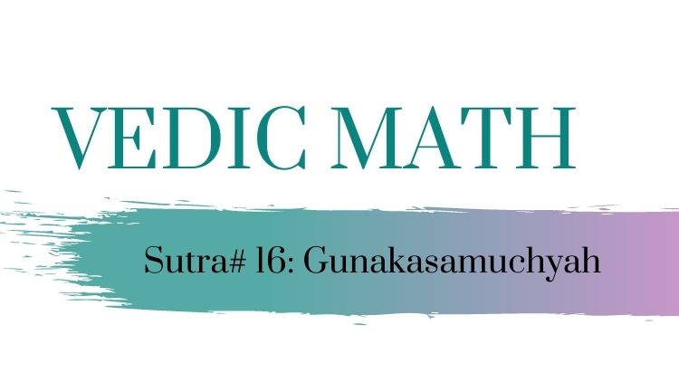 Vedic Maths Sutra 16: Gunakasamuchyah (The factors of the sum is equal to the sum of the factors)