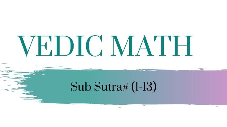 Vedic Mathematics: Sub Sutra (1-13)